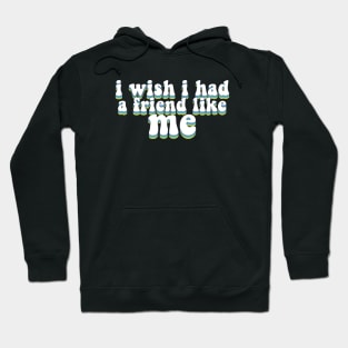 i wish i had a friend like me Hoodie